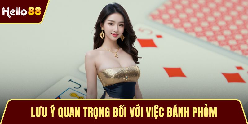 Bài Phỏm Miễn Phí Chơi Có Khó Không? Hướng Dẫn Chi Tiết Lưu ý quan trọng đối với việc đánh phỏm