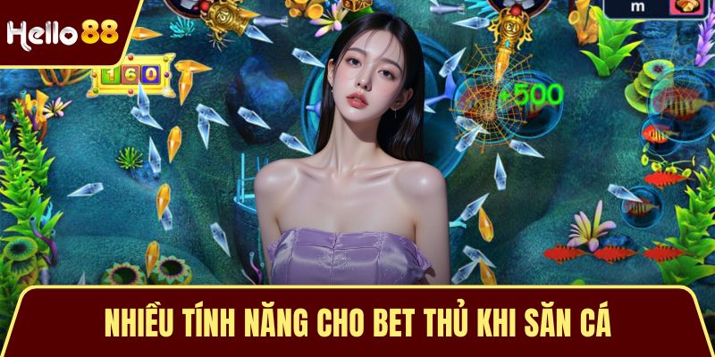 Nhiều tính năng cho bet thủ khi săn cá