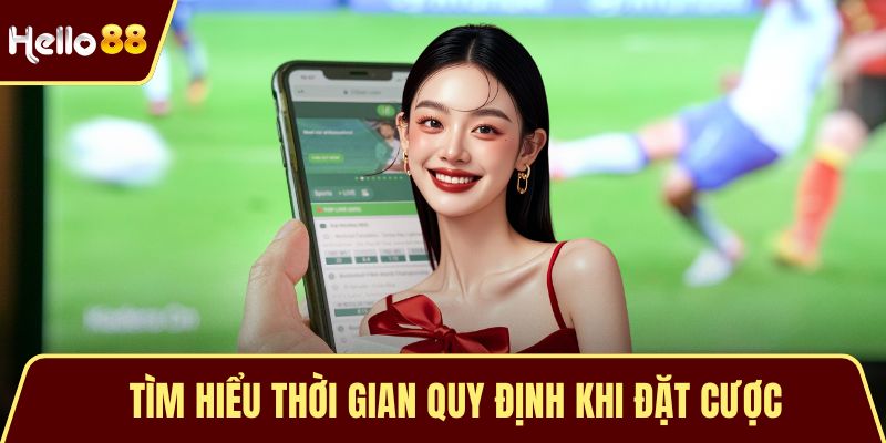 Tìm hiểu thời gian quy định khi đặt cược